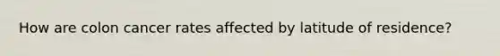 How are colon cancer rates affected by latitude of residence?