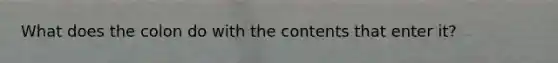 What does the colon do with the contents that enter it?