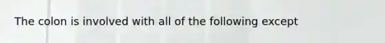 The colon is involved with all of the following except