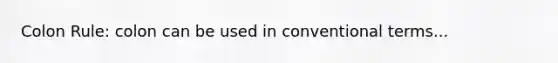 Colon Rule: colon can be used in conventional terms...