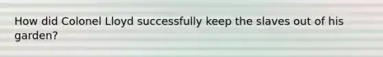 How did Colonel Lloyd successfully keep the slaves out of his garden?