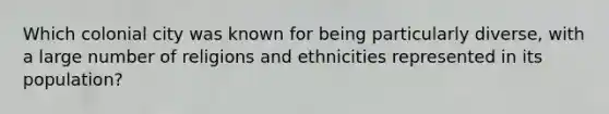 Which colonial city was known for being particularly diverse, with a large number of religions and ethnicities represented in its population?