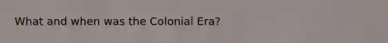 What and when was the Colonial Era?