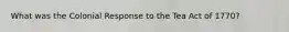 What was the Colonial Response to the Tea Act of 1770?