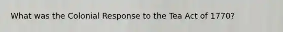 What was the Colonial Response to the Tea Act of 1770?