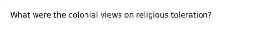 What were the colonial views on religious toleration?