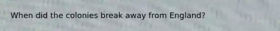 When did the colonies break away from England?
