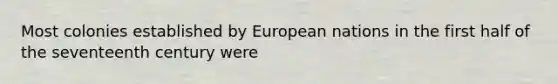 Most colonies established by European nations in the first half of the seventeenth century were