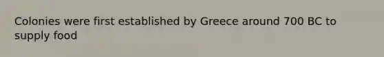 Colonies were first established by Greece around 700 BC to supply food