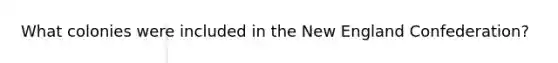 What colonies were included in the New England Confederation?