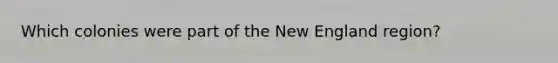 Which colonies were part of the New England region?