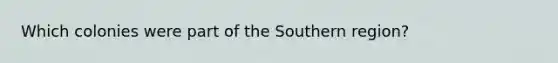 Which colonies were part of the Southern region?