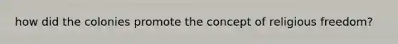 how did the colonies promote the concept of religious freedom?