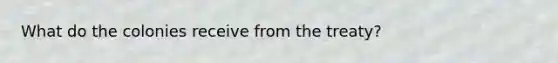 What do the colonies receive from the treaty?