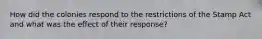 How did the colonies respond to the restrictions of the Stamp Act and what was the effect of their response?