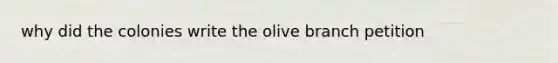 why did the colonies write the olive branch petition