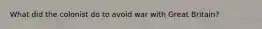 What did the colonist do to avoid war with Great Britain?