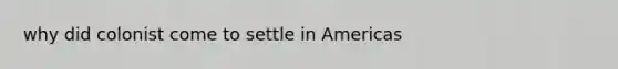 why did colonist come to settle in Americas