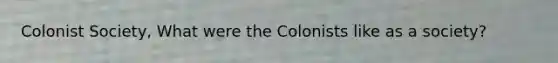 Colonist Society, What were the Colonists like as a society?