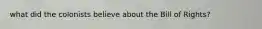 what did the colonists believe about the Bill of Rights?
