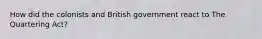 How did the colonists and British government react to The Quartering Act?