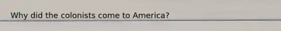 Why did the colonists come to America?