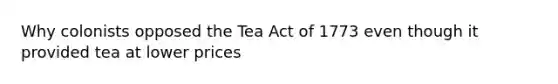 Why colonists opposed the Tea Act of 1773 even though it provided tea at lower prices