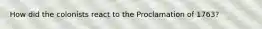 How did the colonists react to the Proclamation of 1763?