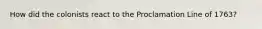 How did the colonists react to the Proclamation Line of 1763?