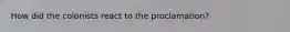 How did the colonists react to the proclamation?