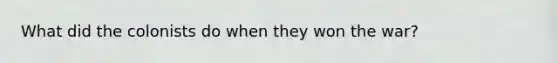 What did the colonists do when they won the war?