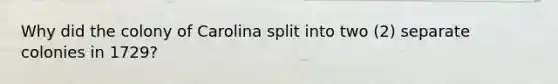 Why did the colony of Carolina split into two (2) separate colonies in 1729?