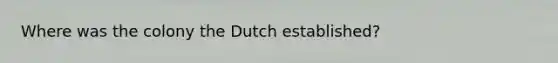 Where was the colony the Dutch established?