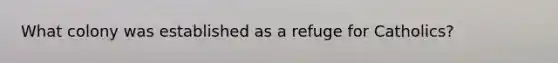 What colony was established as a refuge for Catholics?