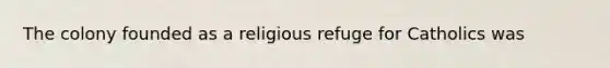 The colony founded as a religious refuge for Catholics was