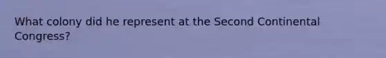 What colony did he represent at the Second Continental Congress?