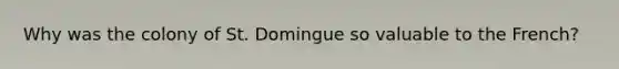 Why was the colony of St. Domingue so valuable to the French?