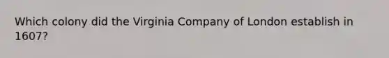 Which colony did the Virginia Company of London establish in 1607?