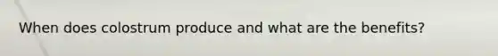 When does colostrum produce and what are the benefits?