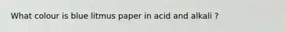 What colour is blue litmus paper in acid and alkali ?