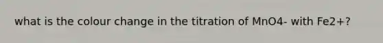 what is the colour change in the titration of MnO4- with Fe2+?