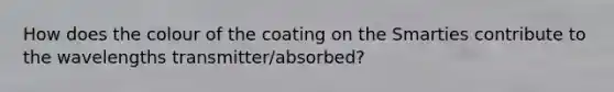 How does the colour of the coating on the Smarties contribute to the wavelengths transmitter/absorbed?