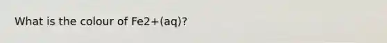 What is the colour of Fe2+(aq)?