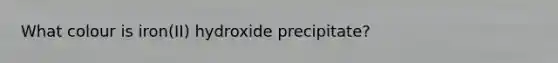 What colour is iron(II) hydroxide precipitate?