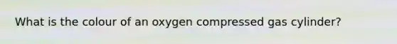 What is the colour of an oxygen compressed gas cylinder?