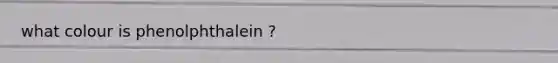 what colour is phenolphthalein ?