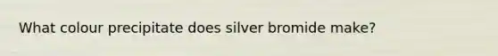 What colour precipitate does silver bromide make?