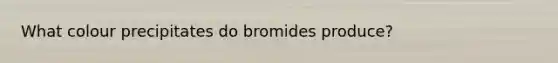 What colour precipitates do bromides produce?