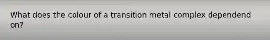 What does the colour of a transition metal complex dependend on?