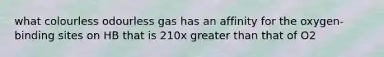 what colourless odourless gas has an affinity for the oxygen-binding sites on HB that is 210x greater than that of O2